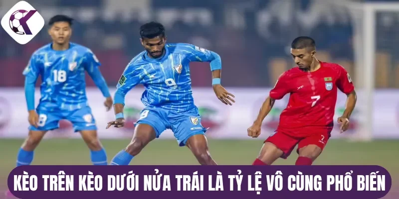 Kèo trên kèo dưới nửa trái là tỷ lệ vô cùng phổ biến